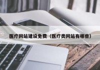 医疗网站建设免费（医疗类网站有哪些）