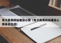 电子商务网站建设心得（电子商务网站建设心得体会总结）