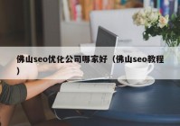 佛山seo优化公司哪家好（佛山seo教程）