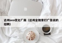 达州seo优化厂商（达州全搜索打广告说的招聘）