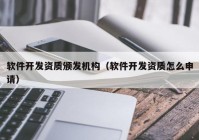 软件开发资质颁发机构（软件开发资质怎么申请）