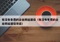 有没有免费的企业网站建设（有没有免费的企业网站建设项目）