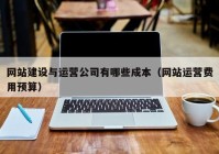 网站建设与运营公司有哪些成本（网站运营费用预算）